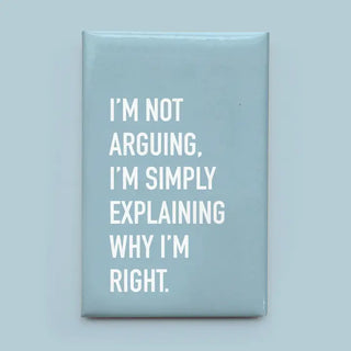 A rectangular light blue sign or magnet with white text that reads, 'I'M NOT ARGUING, I'M SIMPLY EXPLAINING WHY I'M RIGHT.' shown against a matching light blue background.