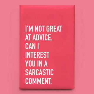 A rectangular pink magnet with bold white text reading, 'I'M NOT GREAT AT ADVICE. CAN I INTEREST YOU IN A SARCASTIC COMMENT.