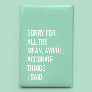 A mint green rectangular magnet with bold white text reading 'SORRY FOR ALL THE MEAN, AWFUL, ACCURATE THINGS I SAID.' on a matching mint green background.